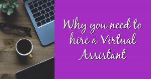 Why you need to hire a Virtual Assistant
